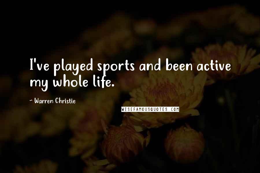 Warren Christie Quotes: I've played sports and been active my whole life.