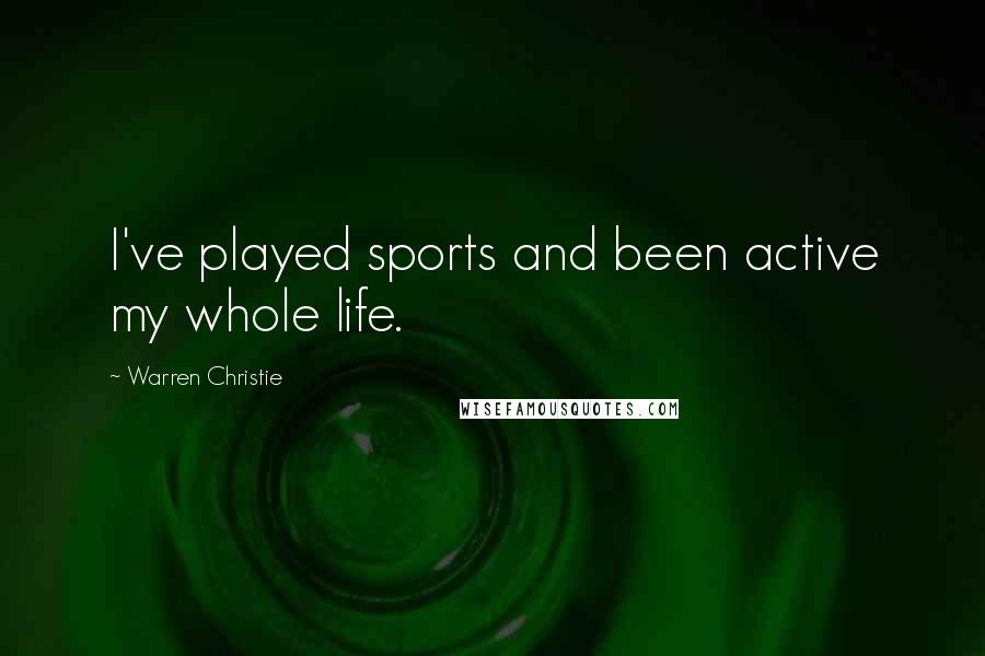 Warren Christie Quotes: I've played sports and been active my whole life.