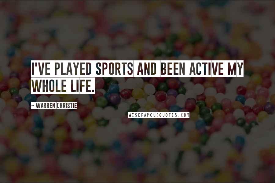 Warren Christie Quotes: I've played sports and been active my whole life.