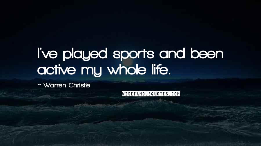 Warren Christie Quotes: I've played sports and been active my whole life.