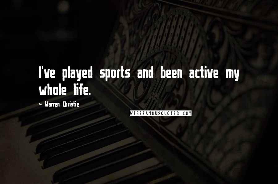 Warren Christie Quotes: I've played sports and been active my whole life.