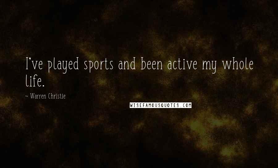Warren Christie Quotes: I've played sports and been active my whole life.