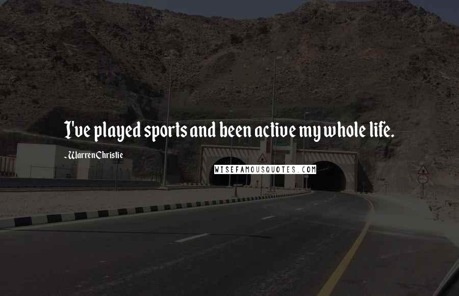 Warren Christie Quotes: I've played sports and been active my whole life.