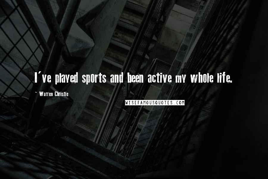 Warren Christie Quotes: I've played sports and been active my whole life.