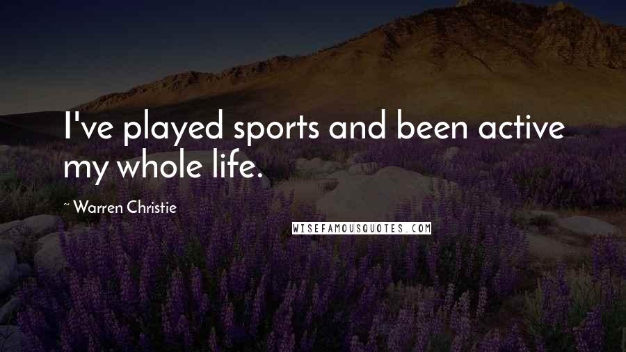 Warren Christie Quotes: I've played sports and been active my whole life.