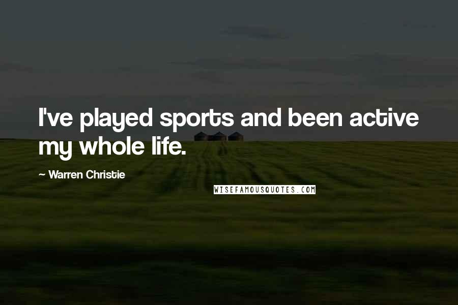 Warren Christie Quotes: I've played sports and been active my whole life.