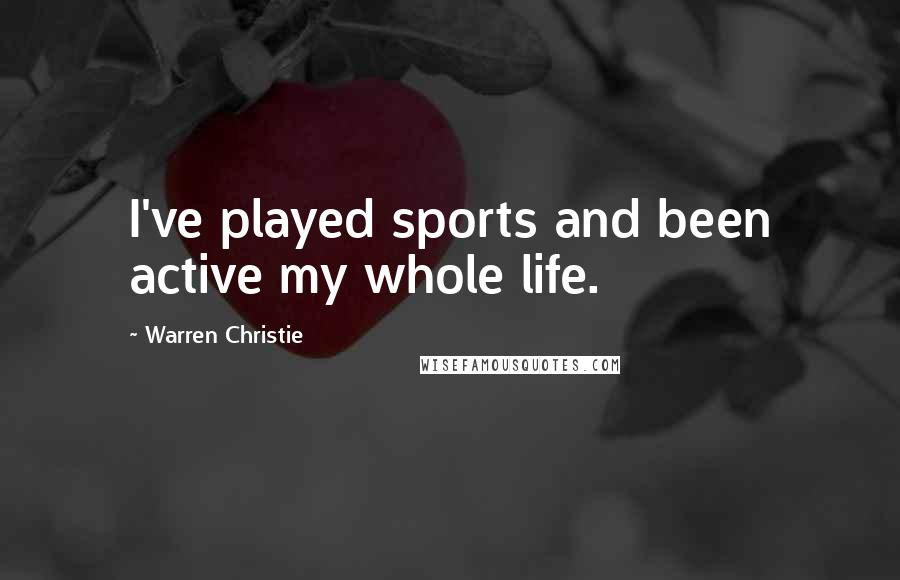 Warren Christie Quotes: I've played sports and been active my whole life.