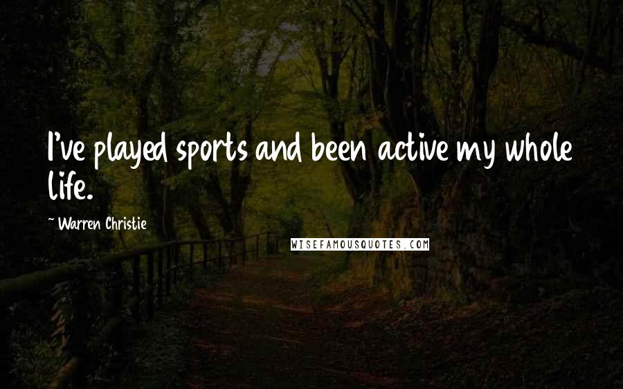 Warren Christie Quotes: I've played sports and been active my whole life.
