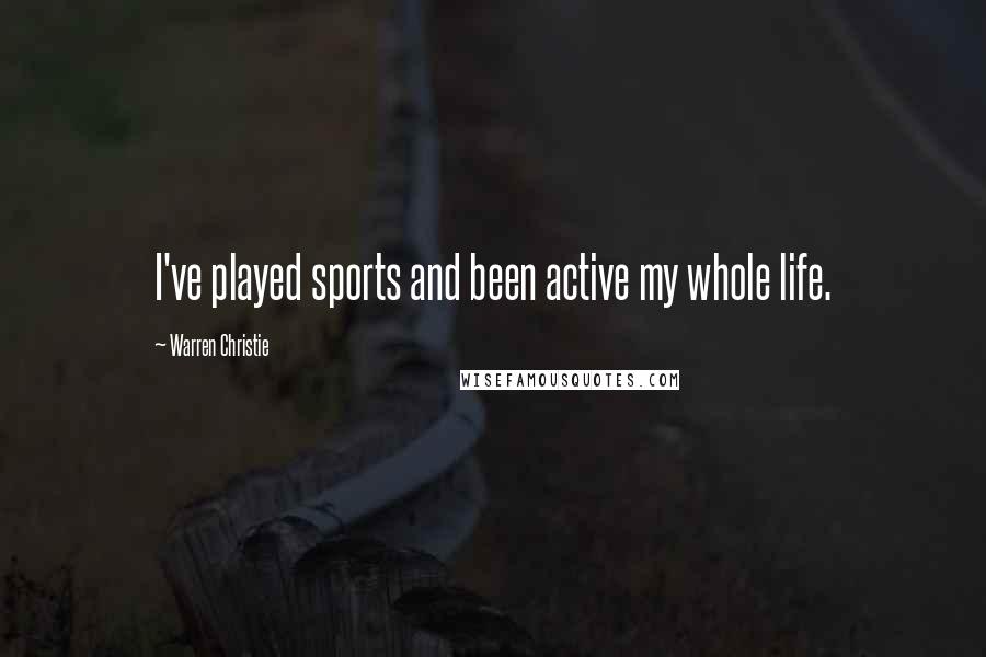 Warren Christie Quotes: I've played sports and been active my whole life.