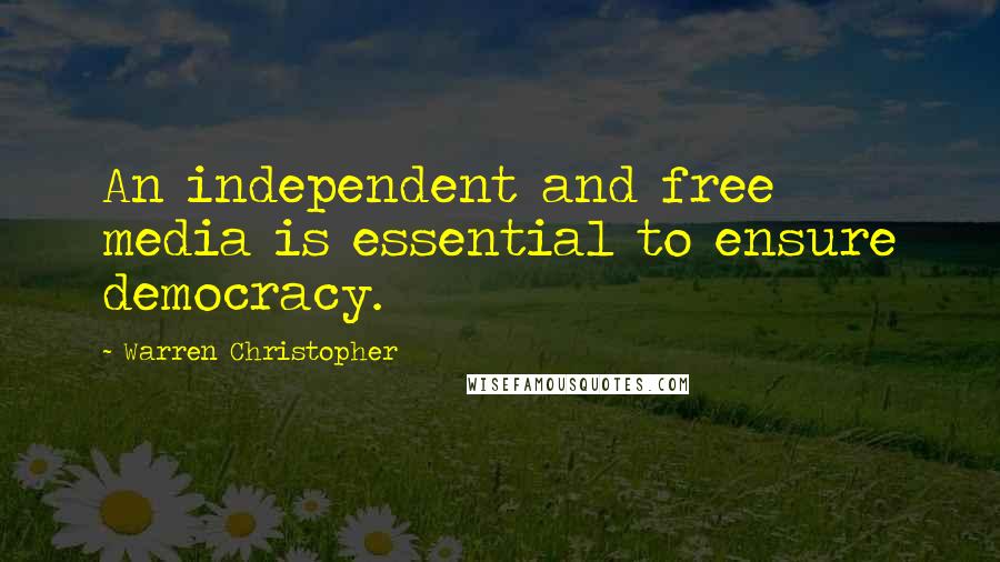 Warren Christopher Quotes: An independent and free media is essential to ensure democracy.