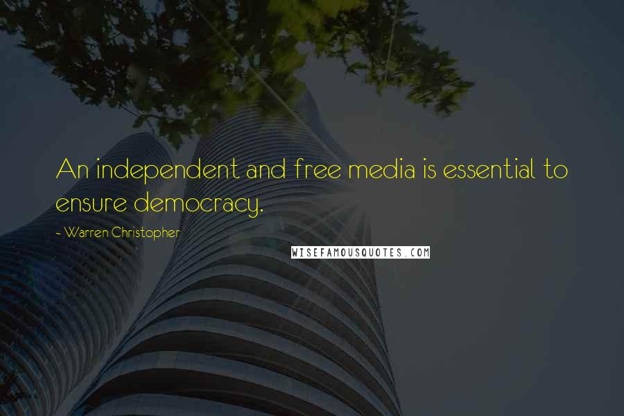 Warren Christopher Quotes: An independent and free media is essential to ensure democracy.