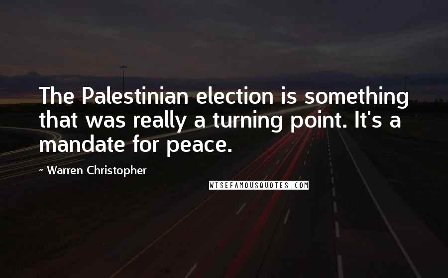 Warren Christopher Quotes: The Palestinian election is something that was really a turning point. It's a mandate for peace.