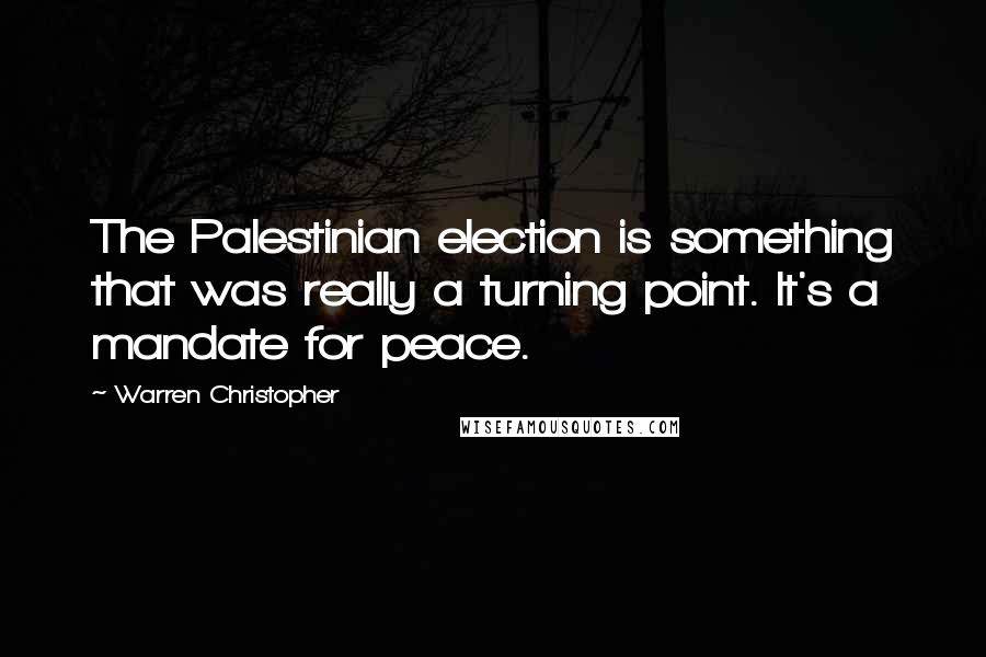 Warren Christopher Quotes: The Palestinian election is something that was really a turning point. It's a mandate for peace.