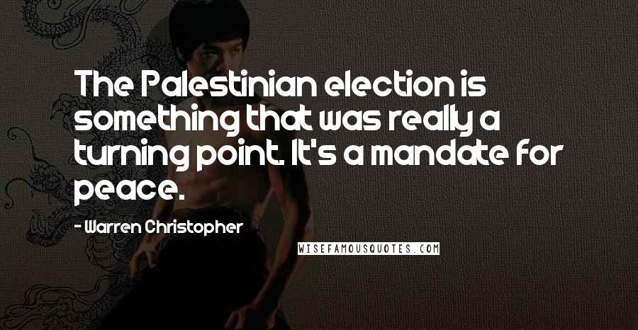 Warren Christopher Quotes: The Palestinian election is something that was really a turning point. It's a mandate for peace.