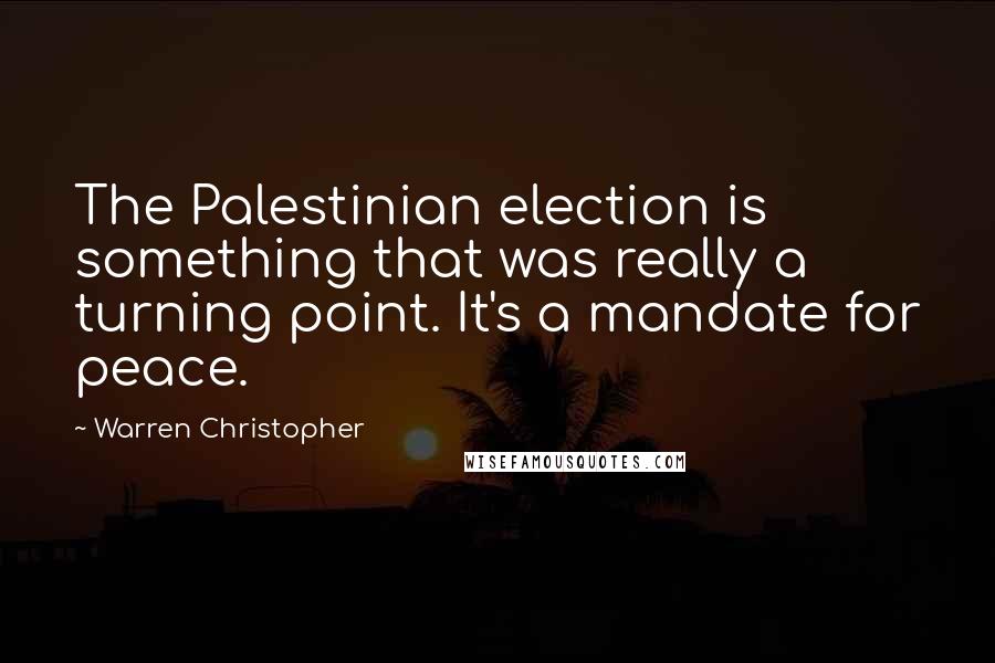 Warren Christopher Quotes: The Palestinian election is something that was really a turning point. It's a mandate for peace.