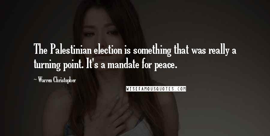 Warren Christopher Quotes: The Palestinian election is something that was really a turning point. It's a mandate for peace.