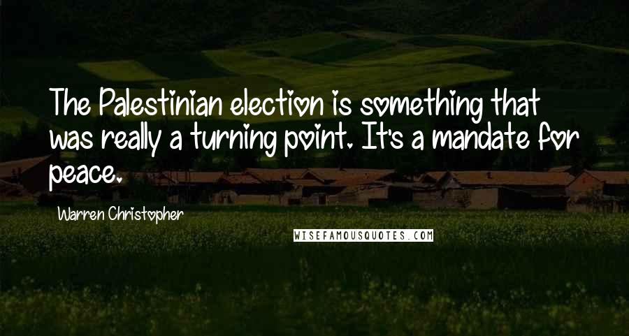 Warren Christopher Quotes: The Palestinian election is something that was really a turning point. It's a mandate for peace.