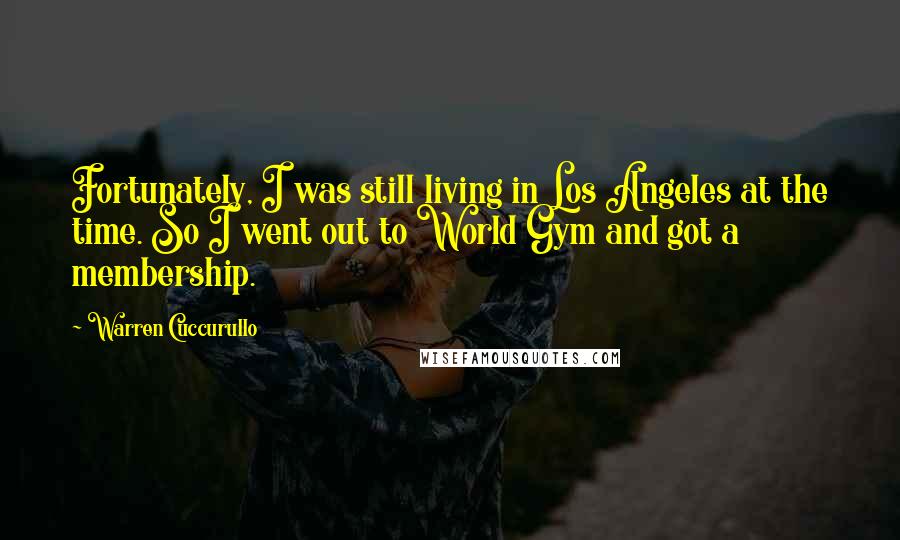 Warren Cuccurullo Quotes: Fortunately, I was still living in Los Angeles at the time. So I went out to World Gym and got a membership.