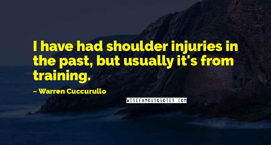 Warren Cuccurullo Quotes: I have had shoulder injuries in the past, but usually it's from training.