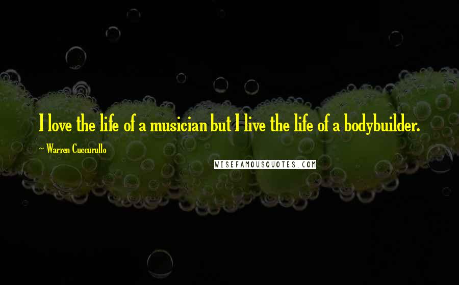Warren Cuccurullo Quotes: I love the life of a musician but I live the life of a bodybuilder.