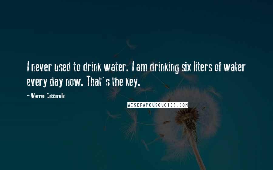 Warren Cuccurullo Quotes: I never used to drink water. I am drinking six liters of water every day now. That's the key.