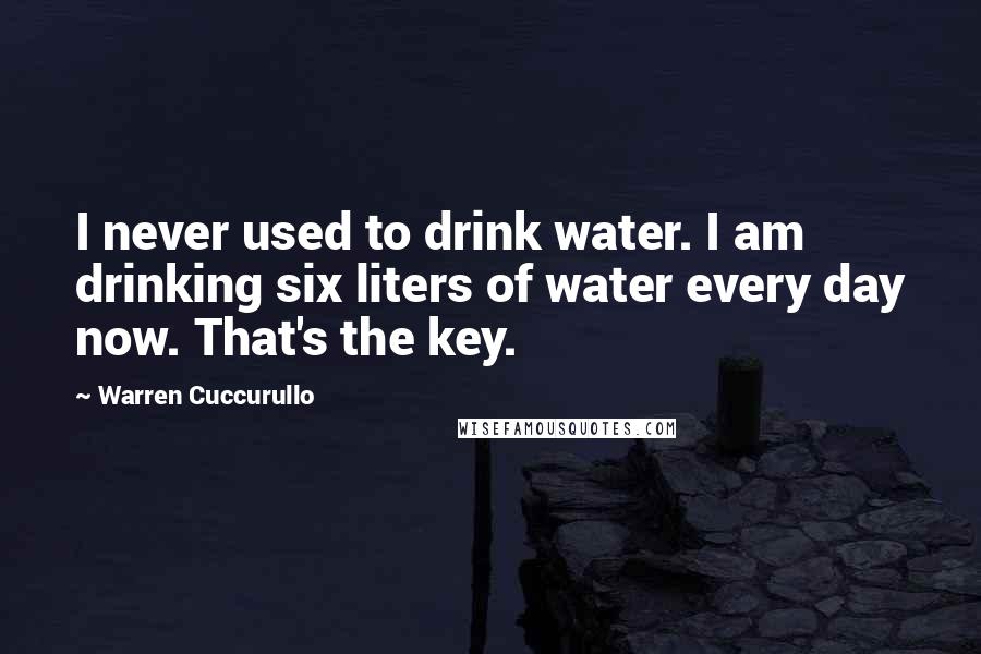 Warren Cuccurullo Quotes: I never used to drink water. I am drinking six liters of water every day now. That's the key.