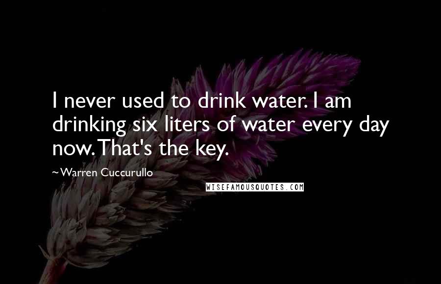 Warren Cuccurullo Quotes: I never used to drink water. I am drinking six liters of water every day now. That's the key.