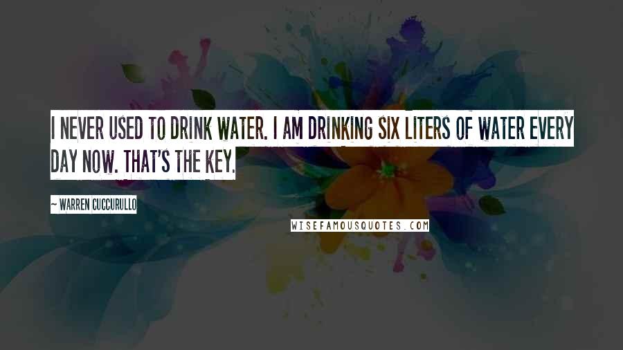 Warren Cuccurullo Quotes: I never used to drink water. I am drinking six liters of water every day now. That's the key.