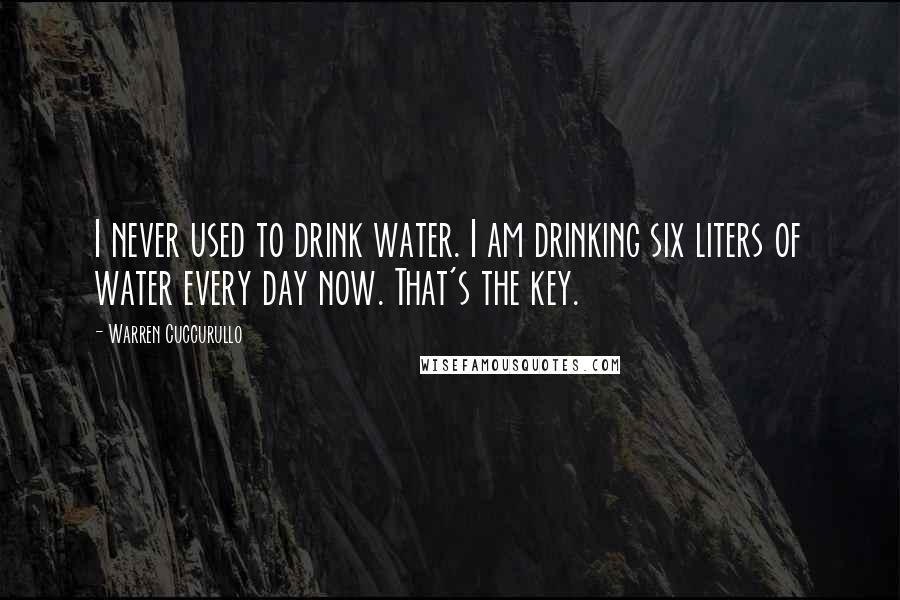 Warren Cuccurullo Quotes: I never used to drink water. I am drinking six liters of water every day now. That's the key.