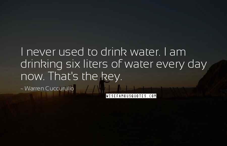 Warren Cuccurullo Quotes: I never used to drink water. I am drinking six liters of water every day now. That's the key.