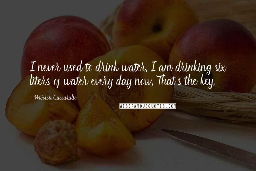 Warren Cuccurullo Quotes: I never used to drink water. I am drinking six liters of water every day now. That's the key.