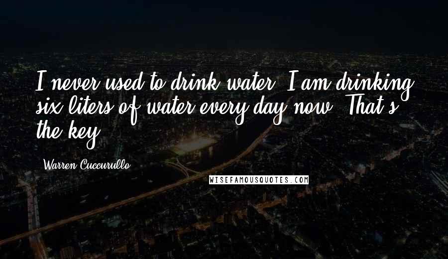 Warren Cuccurullo Quotes: I never used to drink water. I am drinking six liters of water every day now. That's the key.