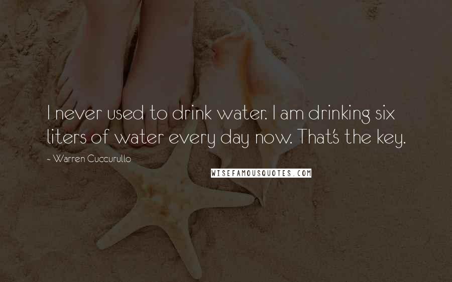 Warren Cuccurullo Quotes: I never used to drink water. I am drinking six liters of water every day now. That's the key.