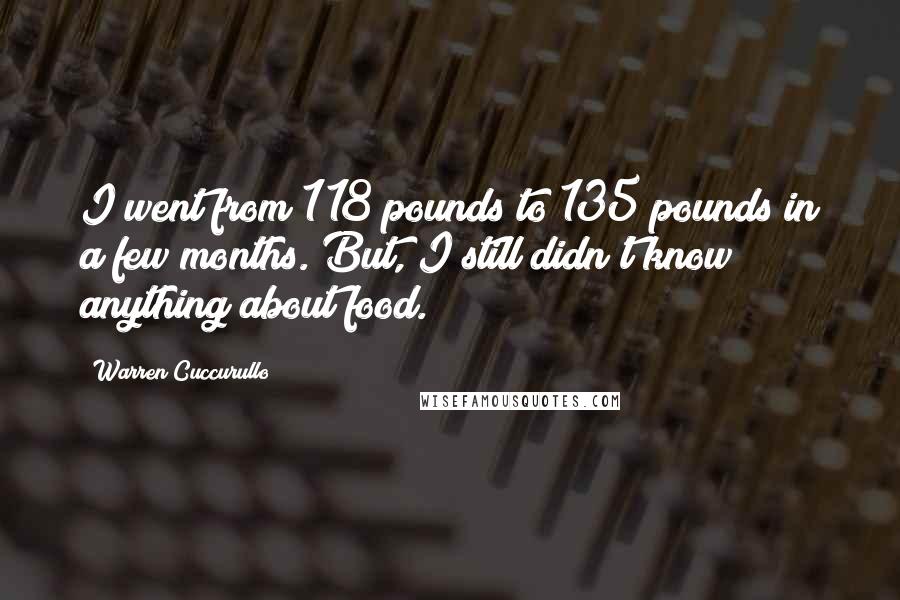 Warren Cuccurullo Quotes: I went from 118 pounds to 135 pounds in a few months. But, I still didn't know anything about food.