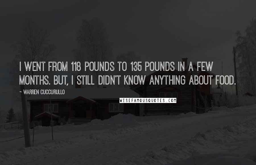 Warren Cuccurullo Quotes: I went from 118 pounds to 135 pounds in a few months. But, I still didn't know anything about food.