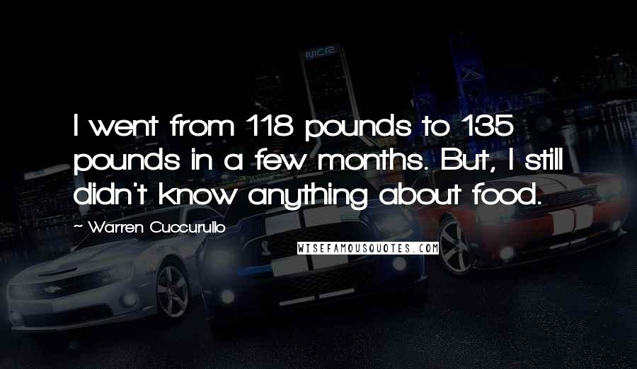 Warren Cuccurullo Quotes: I went from 118 pounds to 135 pounds in a few months. But, I still didn't know anything about food.