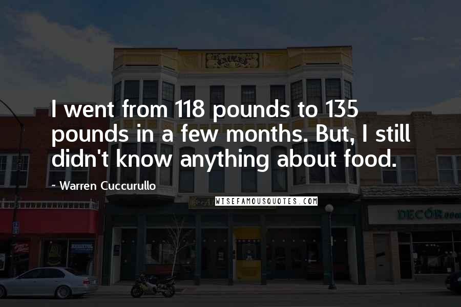 Warren Cuccurullo Quotes: I went from 118 pounds to 135 pounds in a few months. But, I still didn't know anything about food.