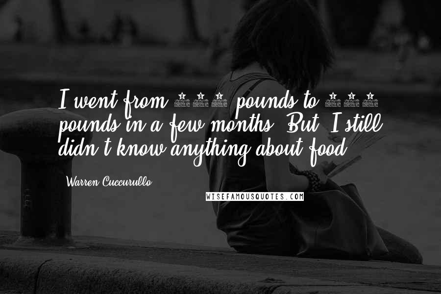 Warren Cuccurullo Quotes: I went from 118 pounds to 135 pounds in a few months. But, I still didn't know anything about food.