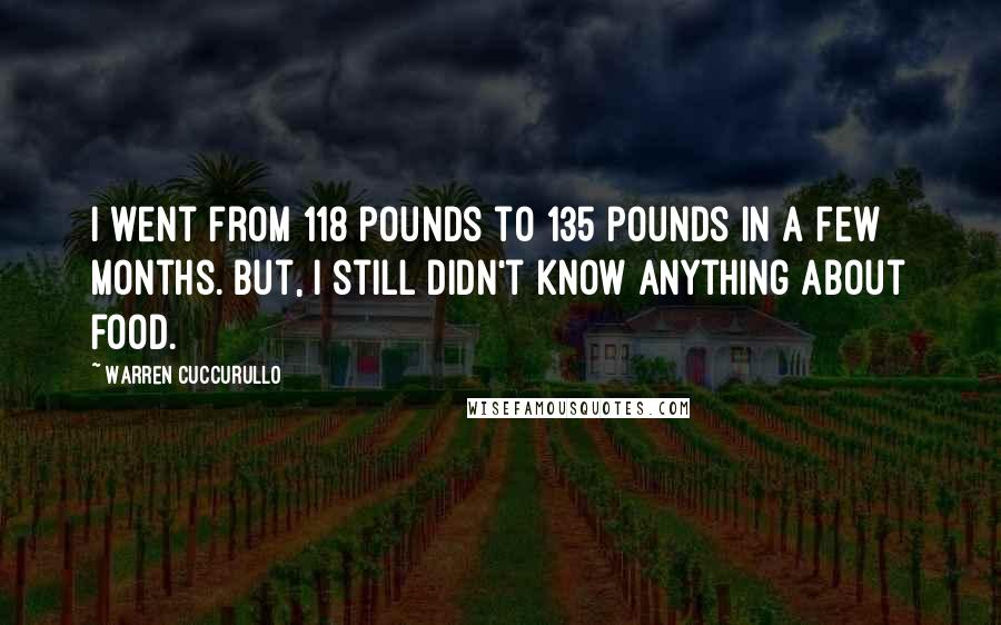 Warren Cuccurullo Quotes: I went from 118 pounds to 135 pounds in a few months. But, I still didn't know anything about food.