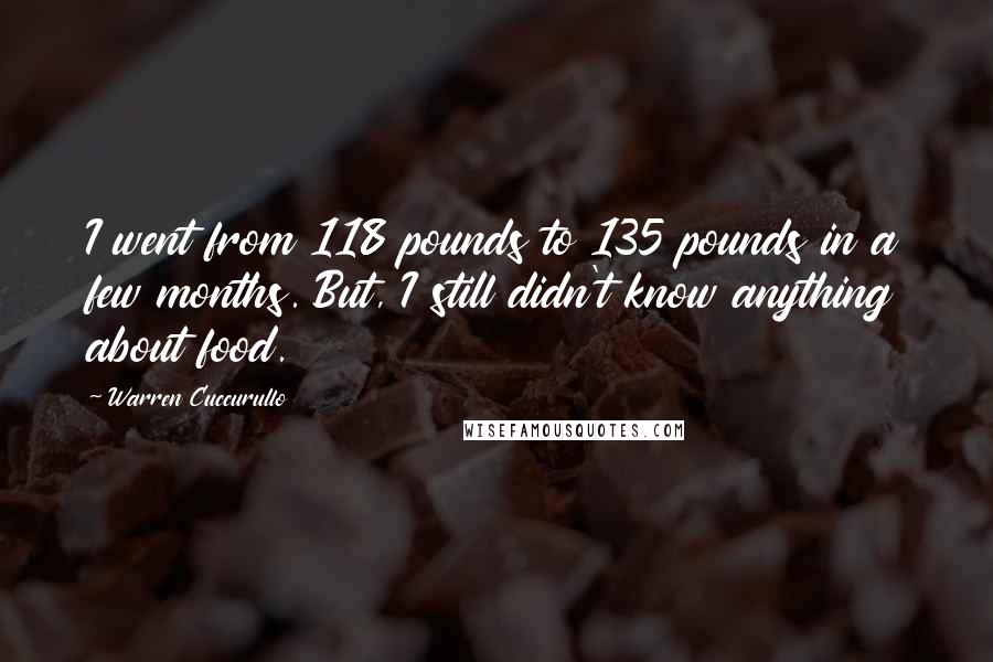 Warren Cuccurullo Quotes: I went from 118 pounds to 135 pounds in a few months. But, I still didn't know anything about food.