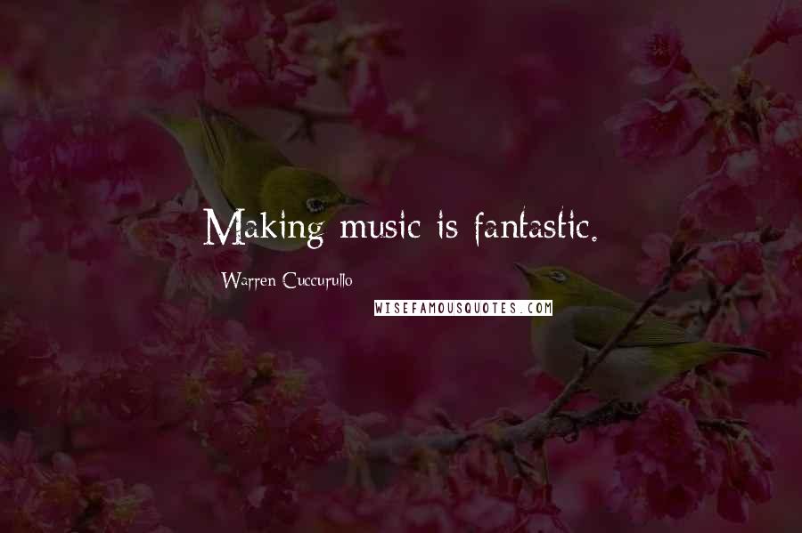 Warren Cuccurullo Quotes: Making music is fantastic.