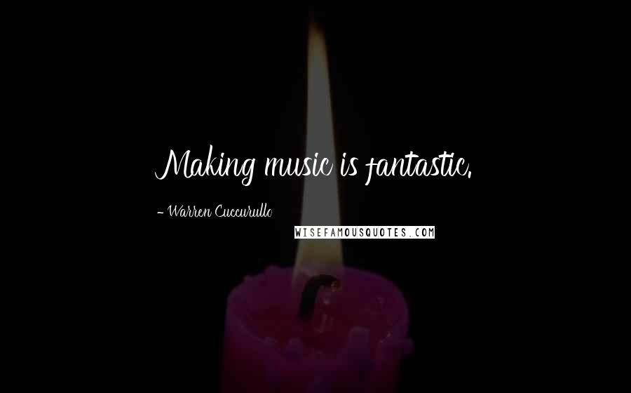 Warren Cuccurullo Quotes: Making music is fantastic.