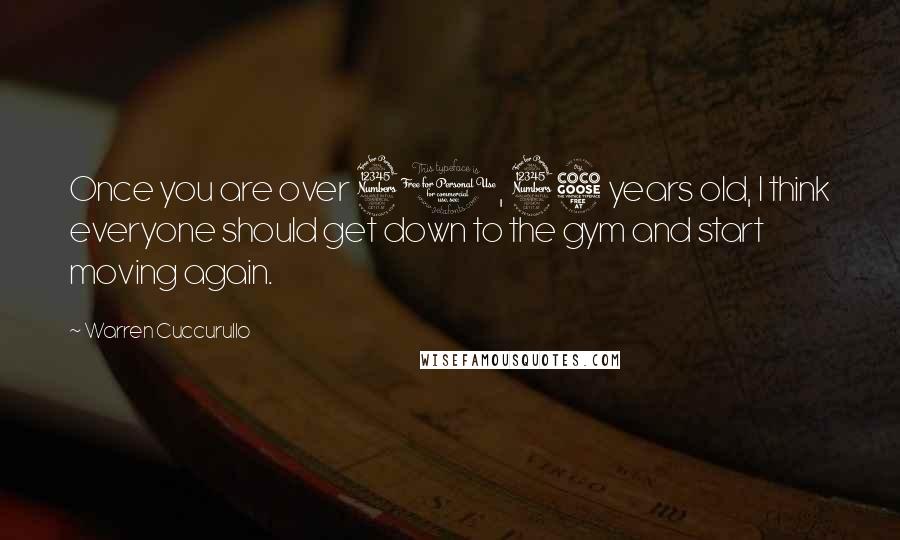 Warren Cuccurullo Quotes: Once you are over 30, 35 years old, I think everyone should get down to the gym and start moving again.
