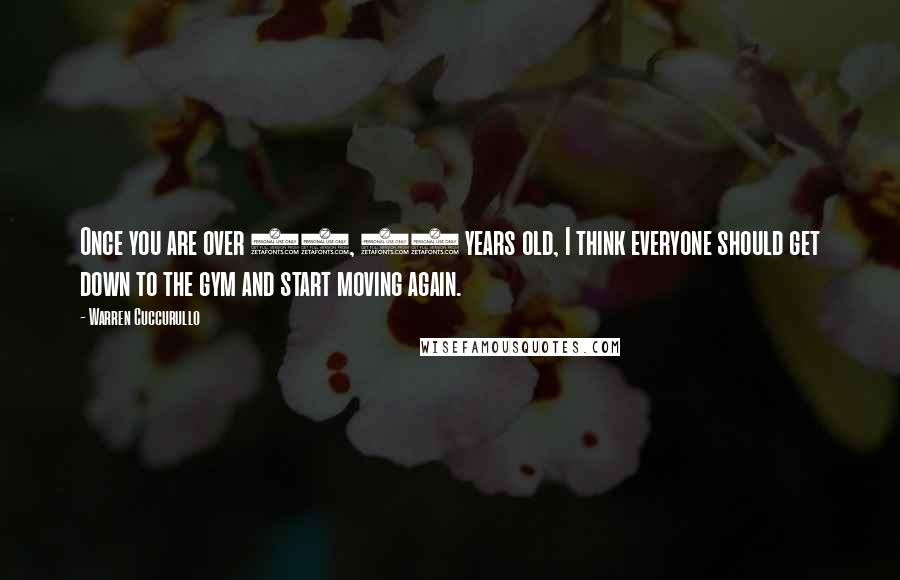 Warren Cuccurullo Quotes: Once you are over 30, 35 years old, I think everyone should get down to the gym and start moving again.