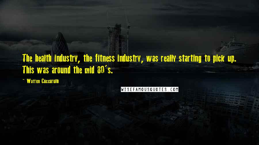 Warren Cuccurullo Quotes: The health industry, the fitness industry, was really starting to pick up. This was around the mid 80's.