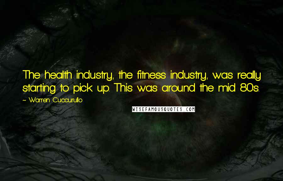 Warren Cuccurullo Quotes: The health industry, the fitness industry, was really starting to pick up. This was around the mid 80's.