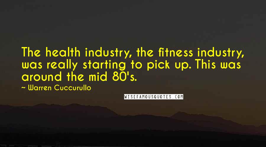 Warren Cuccurullo Quotes: The health industry, the fitness industry, was really starting to pick up. This was around the mid 80's.