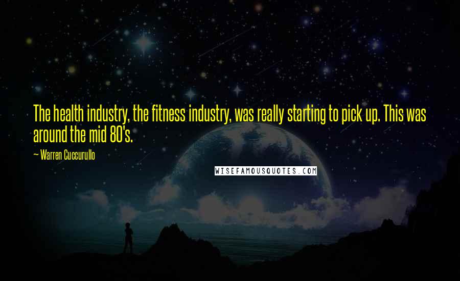 Warren Cuccurullo Quotes: The health industry, the fitness industry, was really starting to pick up. This was around the mid 80's.