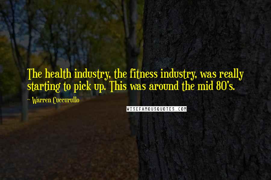 Warren Cuccurullo Quotes: The health industry, the fitness industry, was really starting to pick up. This was around the mid 80's.