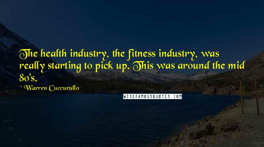 Warren Cuccurullo Quotes: The health industry, the fitness industry, was really starting to pick up. This was around the mid 80's.